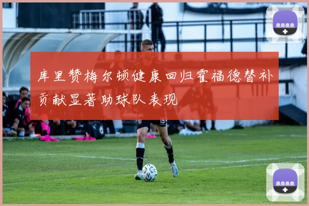 库里赞梅尔顿健康回归霍福德替补贡献显著助球队表现